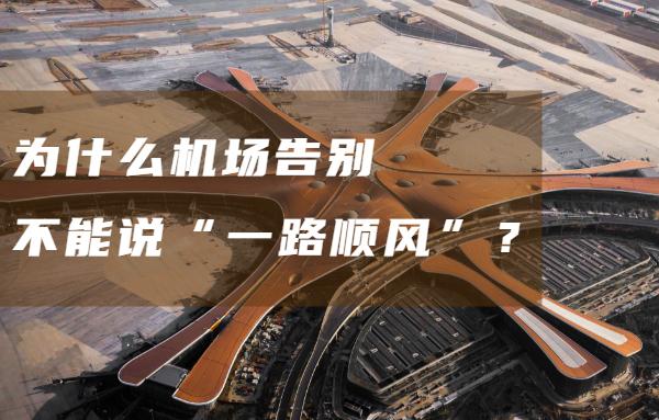 知识点来了！为什么机场告别不能说“一路顺风”？ 